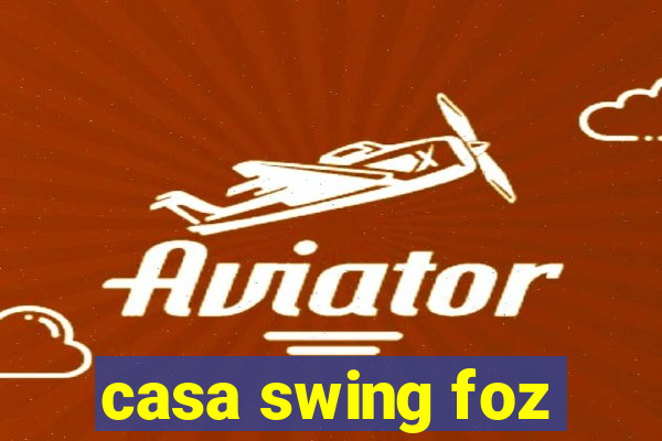 casa swing foz